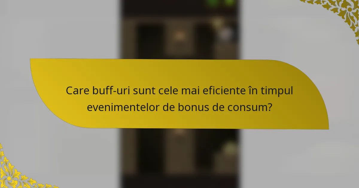 Care buff-uri sunt cele mai eficiente în timpul evenimentelor de bonus de consum?