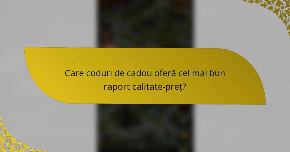 Care coduri de cadou oferă cel mai bun raport calitate-preț?