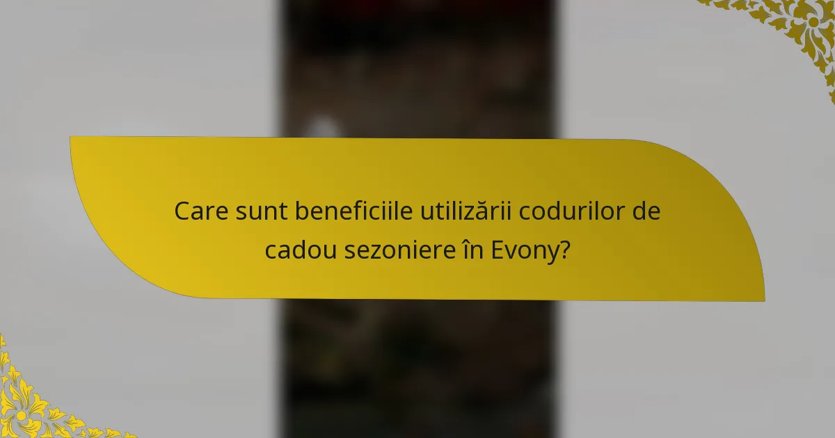 Care sunt beneficiile utilizării codurilor de cadou sezoniere în Evony?