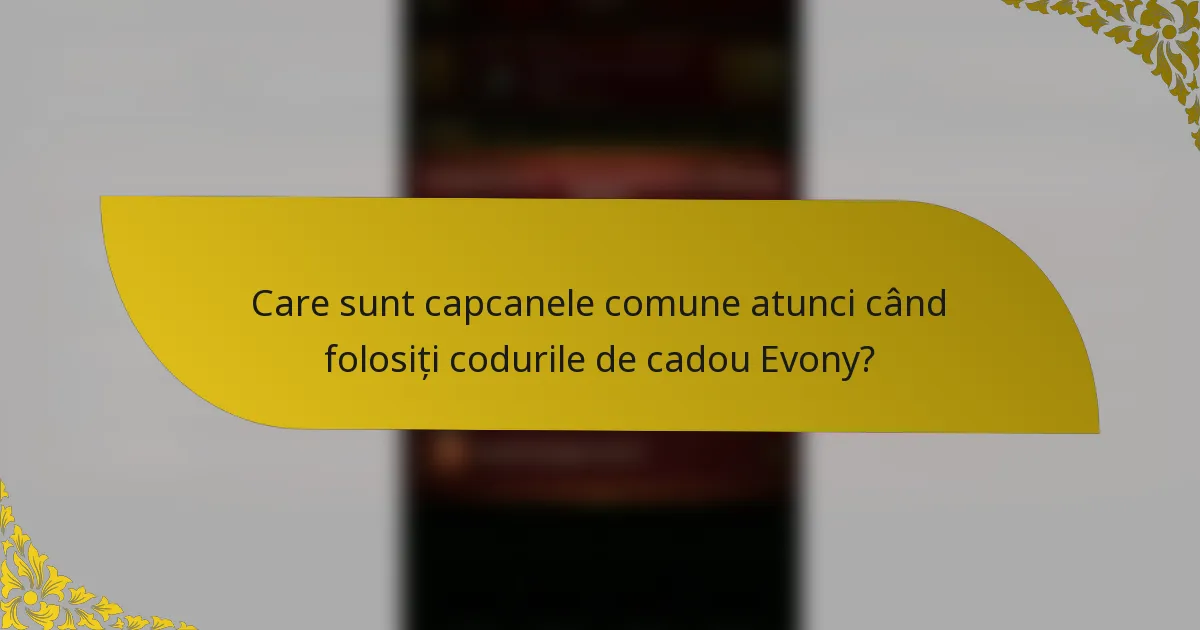 Care sunt capcanele comune atunci când folosiți codurile de cadou Evony?