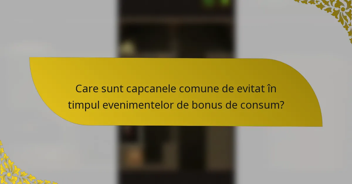 Care sunt capcanele comune de evitat în timpul evenimentelor de bonus de consum?