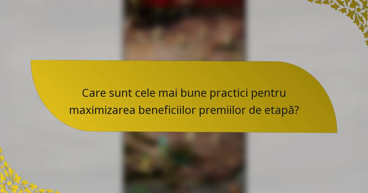 Care sunt cele mai bune practici pentru maximizarea beneficiilor premiilor de etapă?