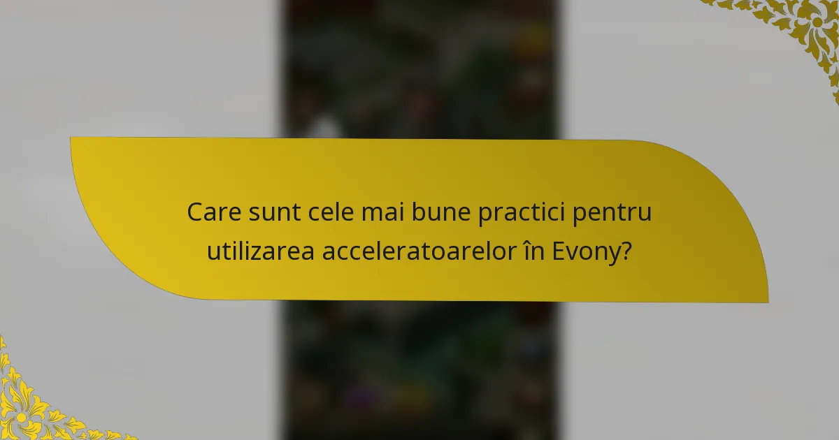 Care sunt cele mai bune practici pentru utilizarea acceleratoarelor în Evony?