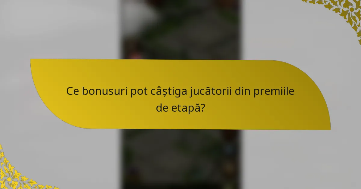 Ce bonusuri pot câștiga jucătorii din premiile de etapă?