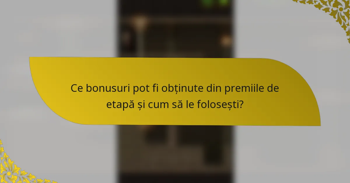 Ce bonusuri pot fi obținute din premiile de etapă și cum să le folosești?