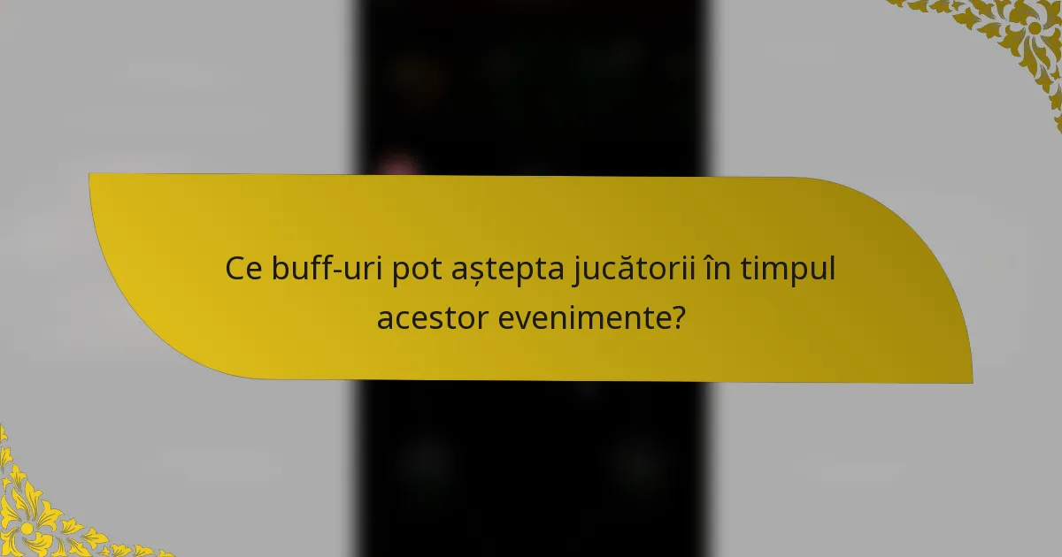 Ce buff-uri pot aștepta jucătorii în timpul acestor evenimente?