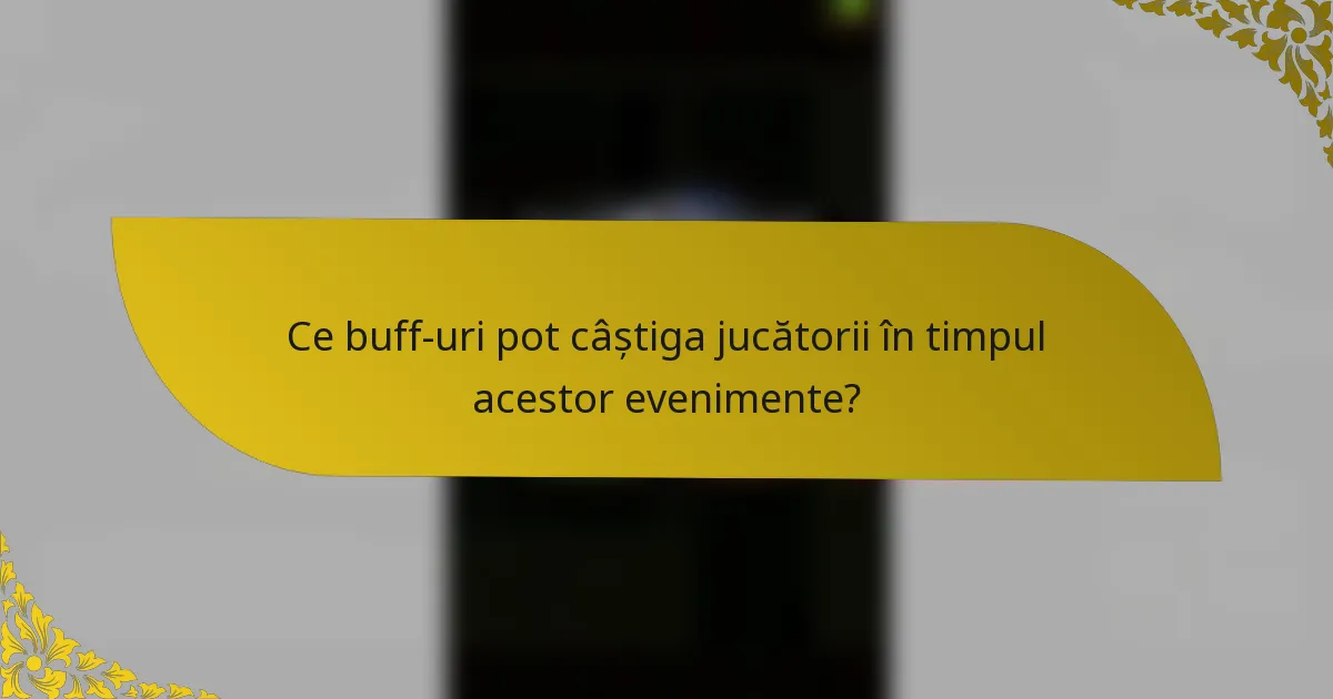 Ce buff-uri pot câștiga jucătorii în timpul acestor evenimente?