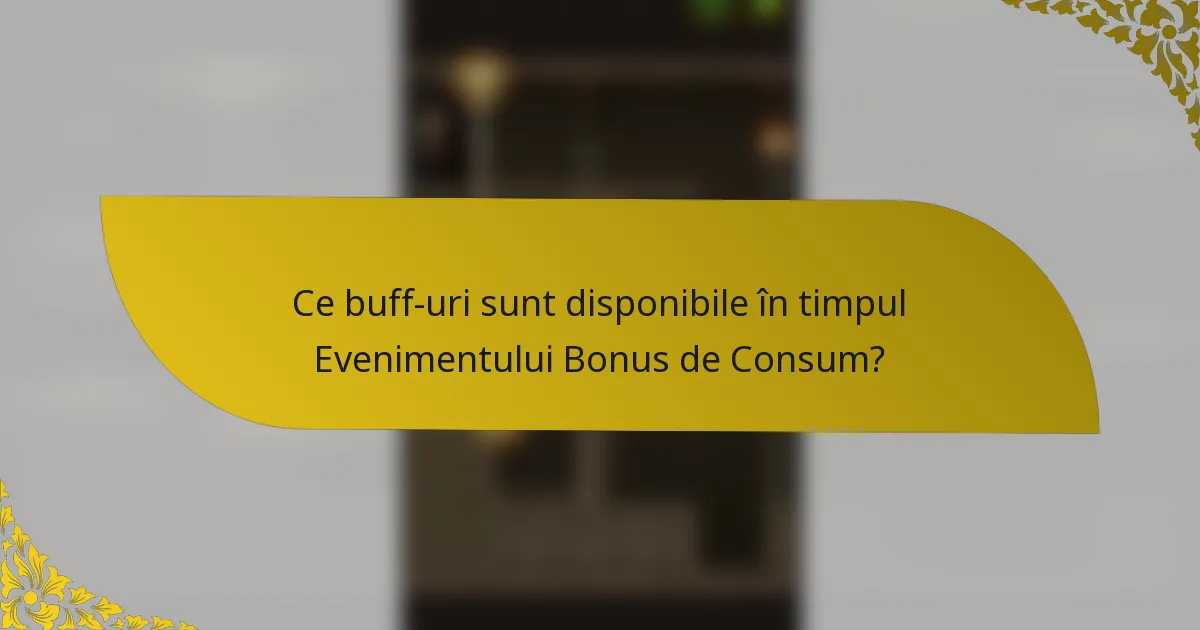 Ce buff-uri sunt disponibile în timpul Evenimentului Bonus de Consum?