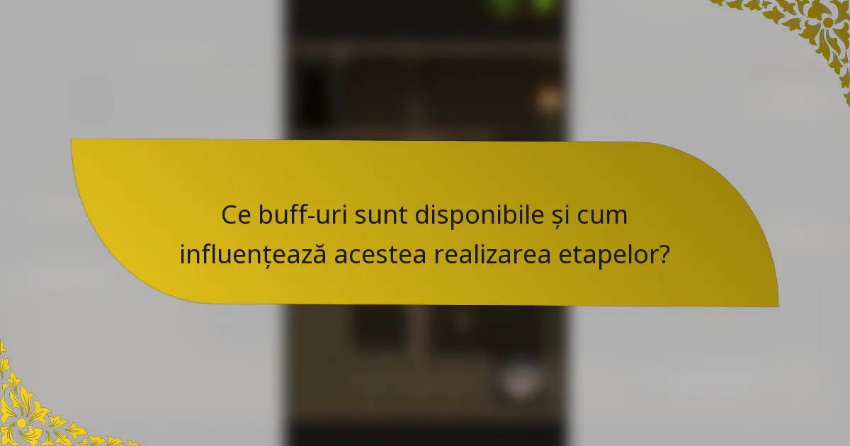 Ce buff-uri sunt disponibile și cum influențează acestea realizarea etapelor?