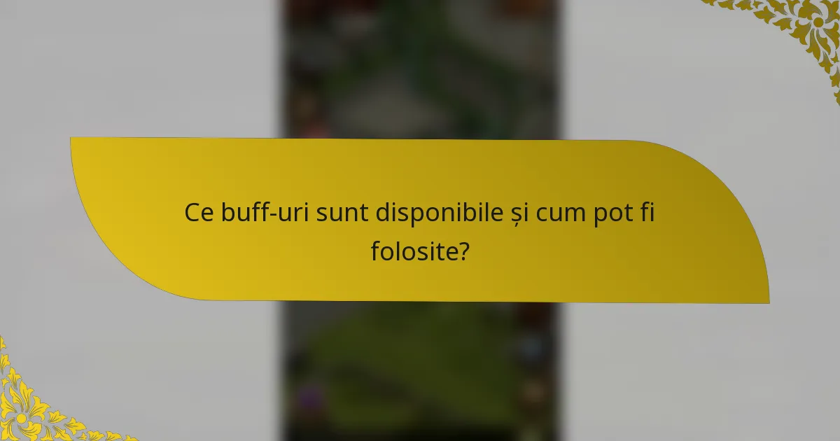 Ce buff-uri sunt disponibile și cum pot fi folosite?