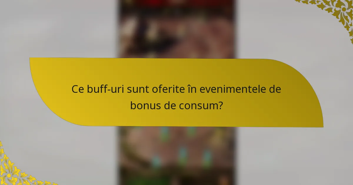 Ce buff-uri sunt oferite în evenimentele de bonus de consum?