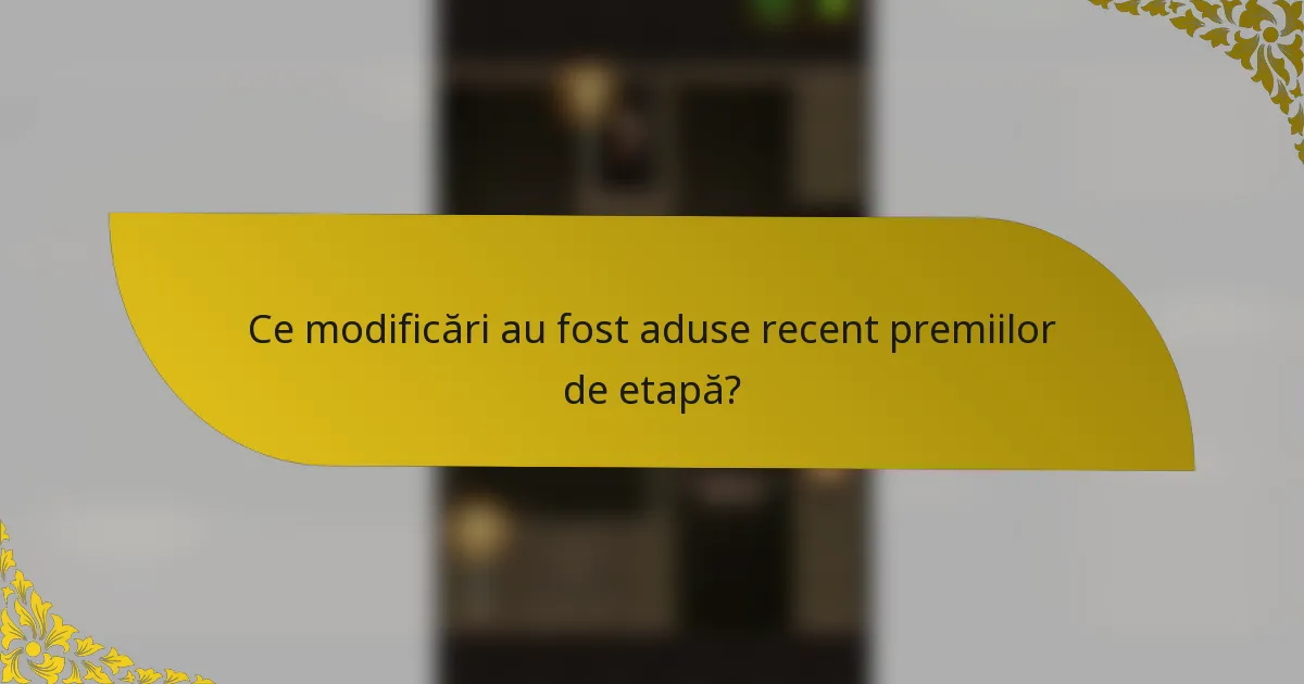 Ce modificări au fost aduse recent premiilor de etapă?