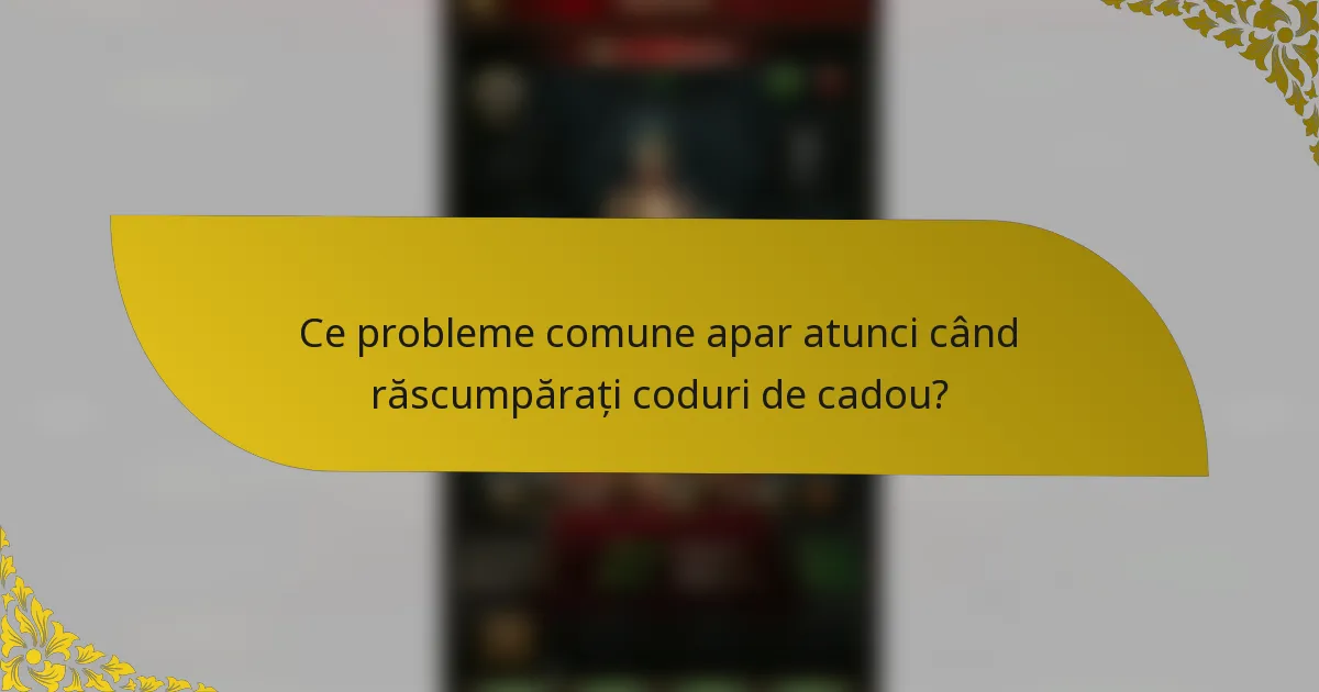 Ce probleme comune apar atunci când răscumpărați coduri de cadou?