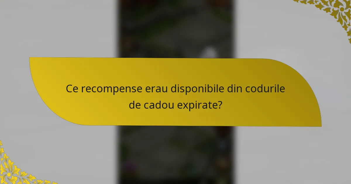 Ce recompense erau disponibile din codurile de cadou expirate?