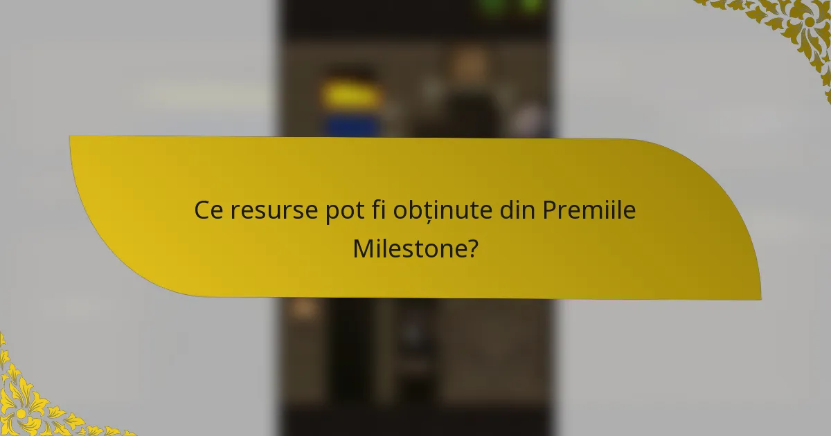 Ce resurse pot fi obținute din Premiile Milestone?