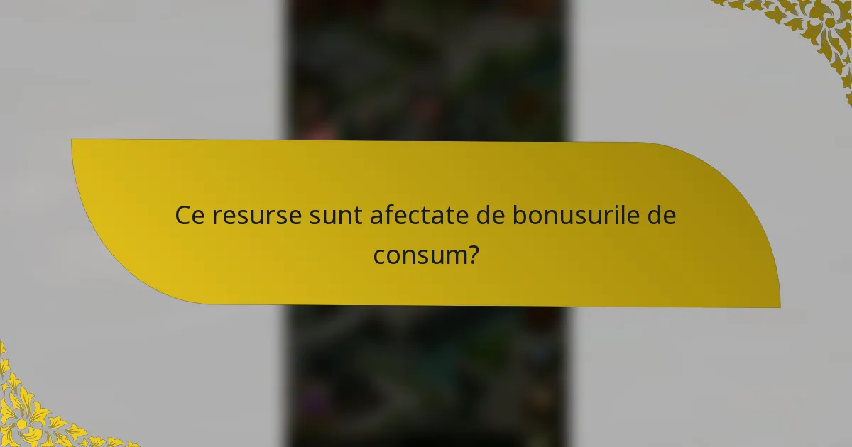 Ce resurse sunt afectate de bonusurile de consum?