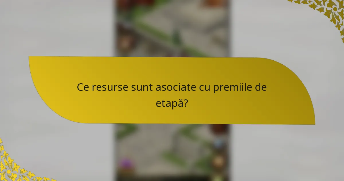 Ce resurse sunt asociate cu premiile de etapă?