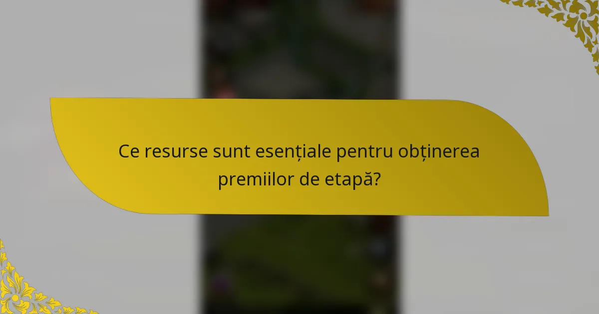 Ce resurse sunt esențiale pentru obținerea premiilor de etapă?