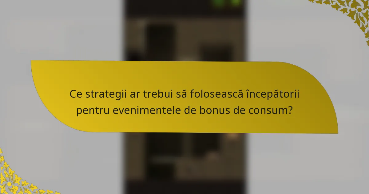 Ce strategii ar trebui să folosească începătorii pentru evenimentele de bonus de consum?