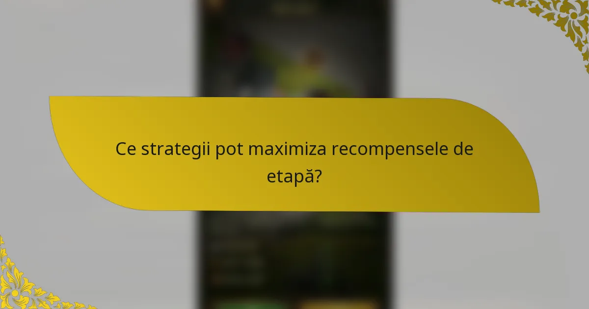 Ce strategii pot maximiza recompensele de etapă?
