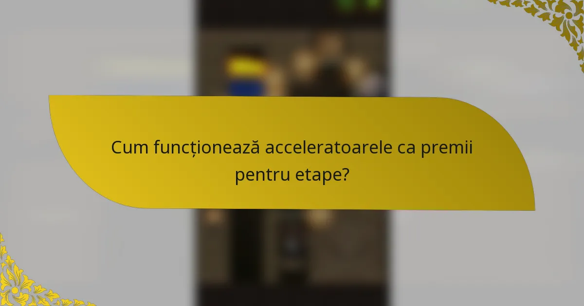 Cum funcționează acceleratoarele ca premii pentru etape?