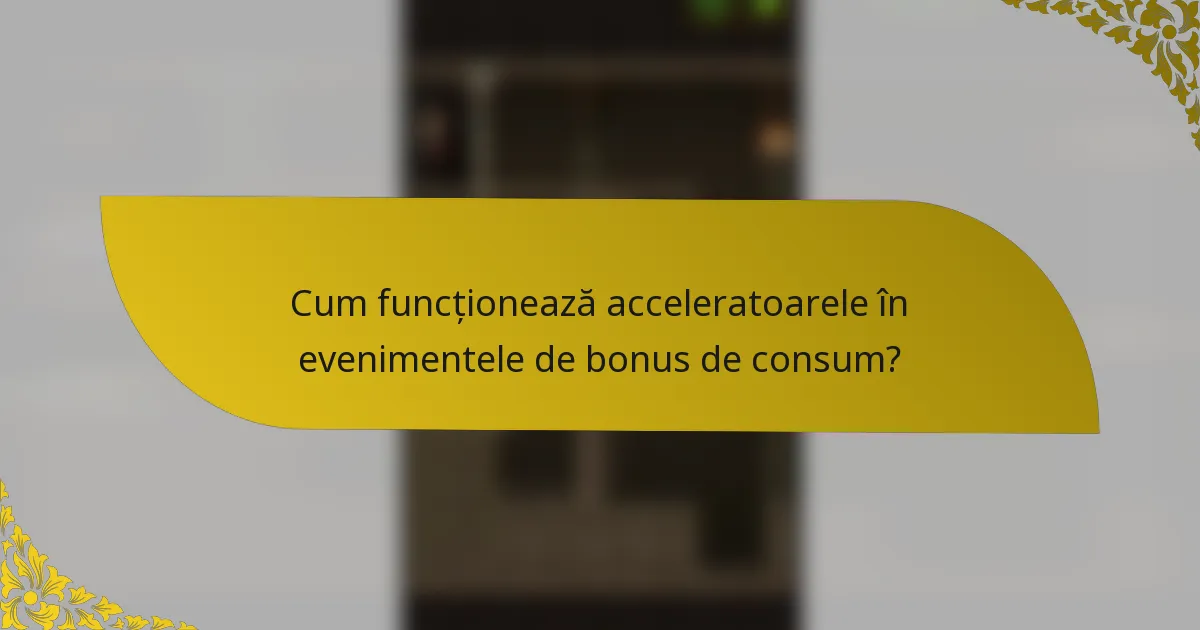 Cum funcționează acceleratoarele în evenimentele de bonus de consum?