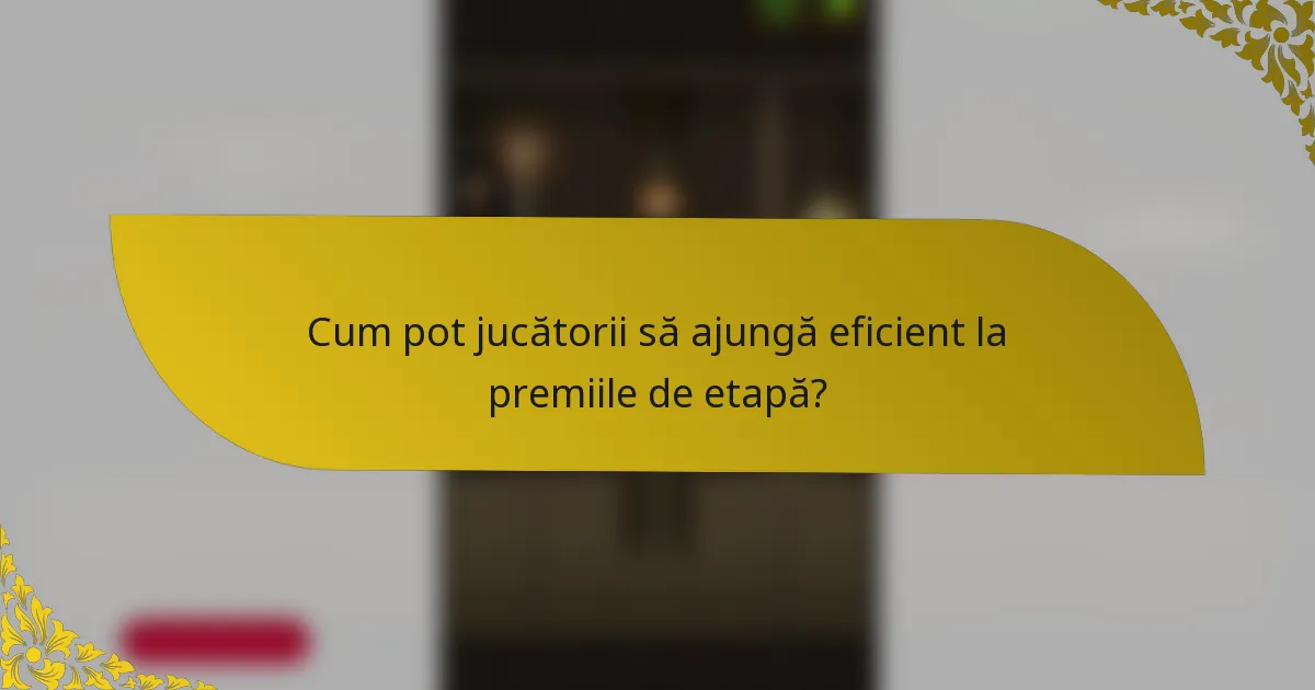 Cum pot jucătorii să ajungă eficient la premiile de etapă?