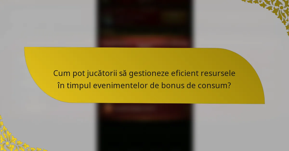 Cum pot jucătorii să gestioneze eficient resursele în timpul evenimentelor de bonus de consum?