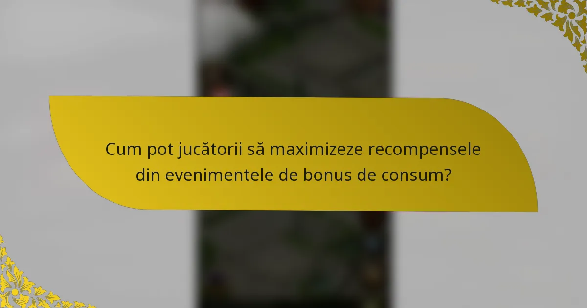 Cum pot jucătorii să maximizeze recompensele din evenimentele de bonus de consum?