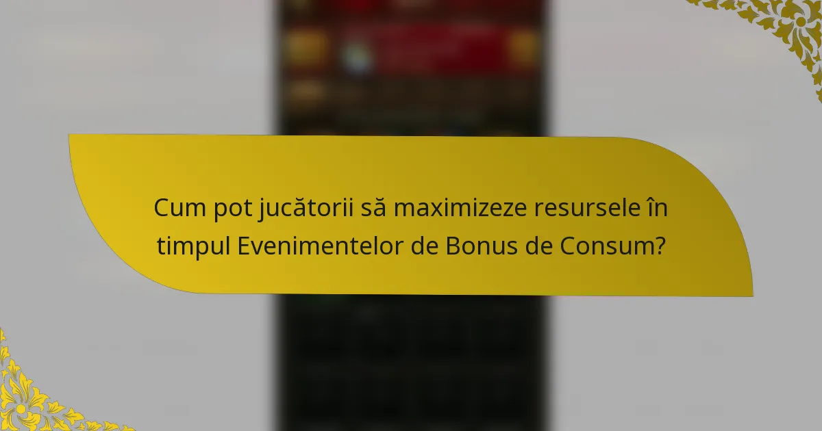 Cum pot jucătorii să maximizeze resursele în timpul Evenimentelor de Bonus de Consum?