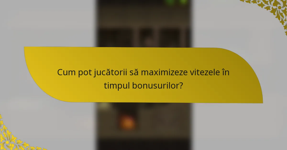 Cum pot jucătorii să maximizeze vitezele în timpul bonusurilor?