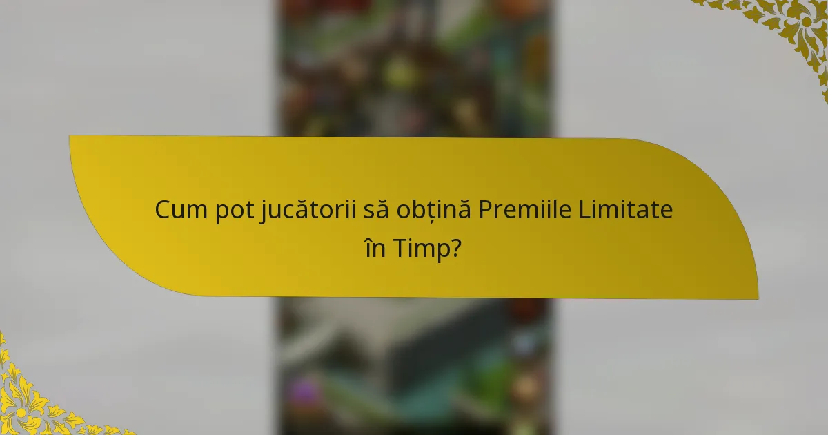 Cum pot jucătorii să obțină Premiile Limitate în Timp?