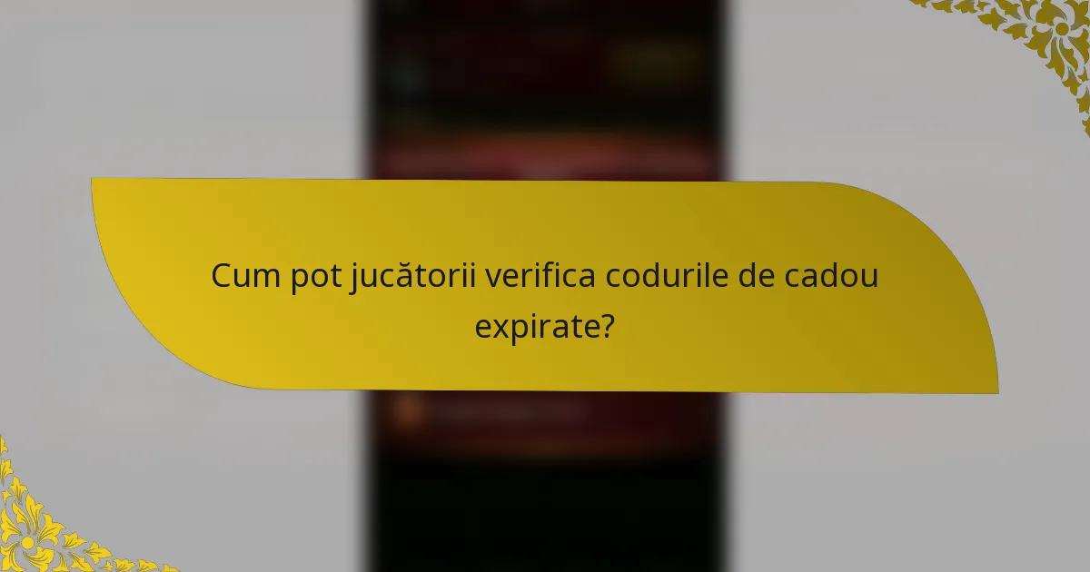 Cum pot jucătorii verifica codurile de cadou expirate?