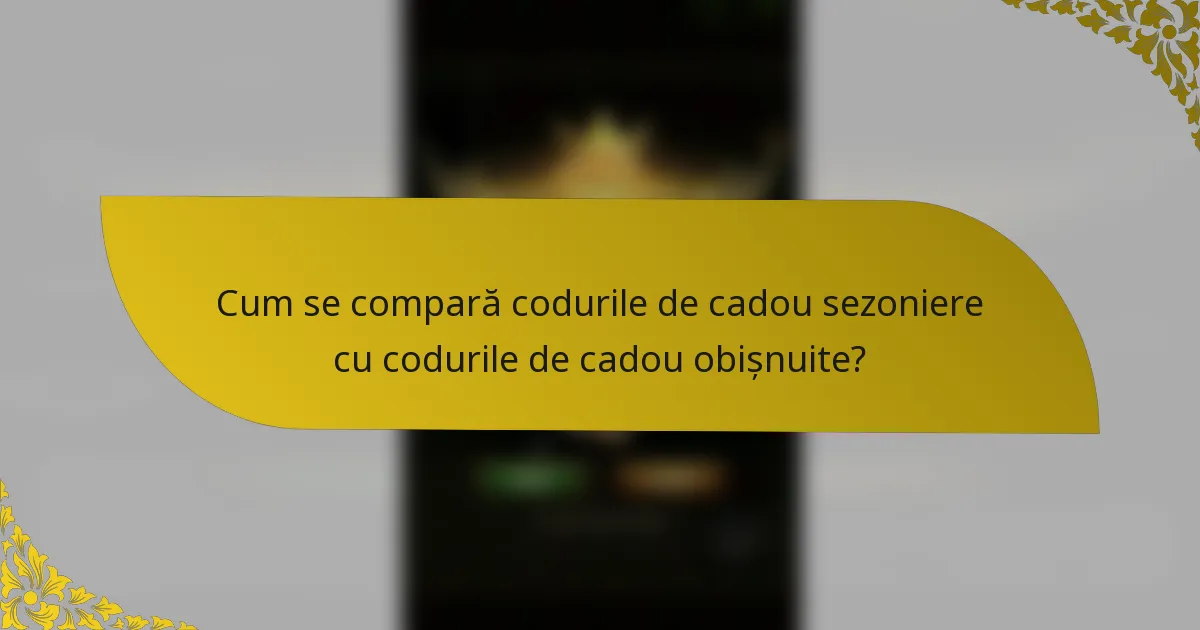 Cum se compară codurile de cadou sezoniere cu codurile de cadou obișnuite?
