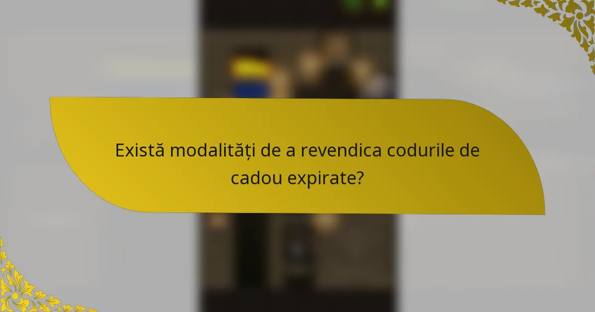 Există modalități de a revendica codurile de cadou expirate?