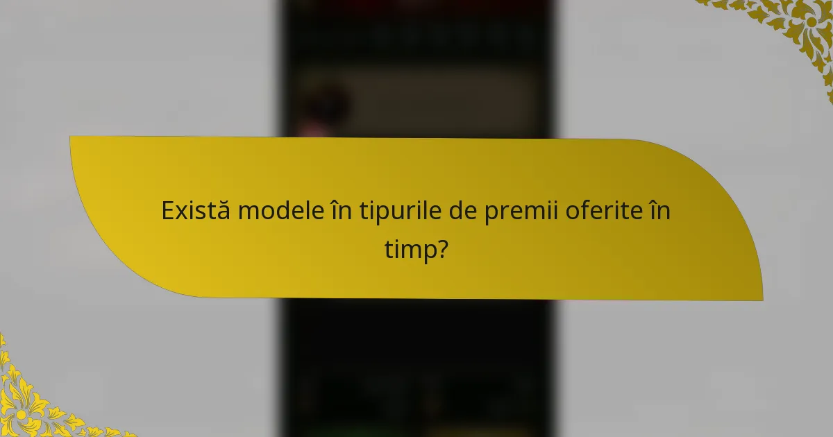 Există modele în tipurile de premii oferite în timp?